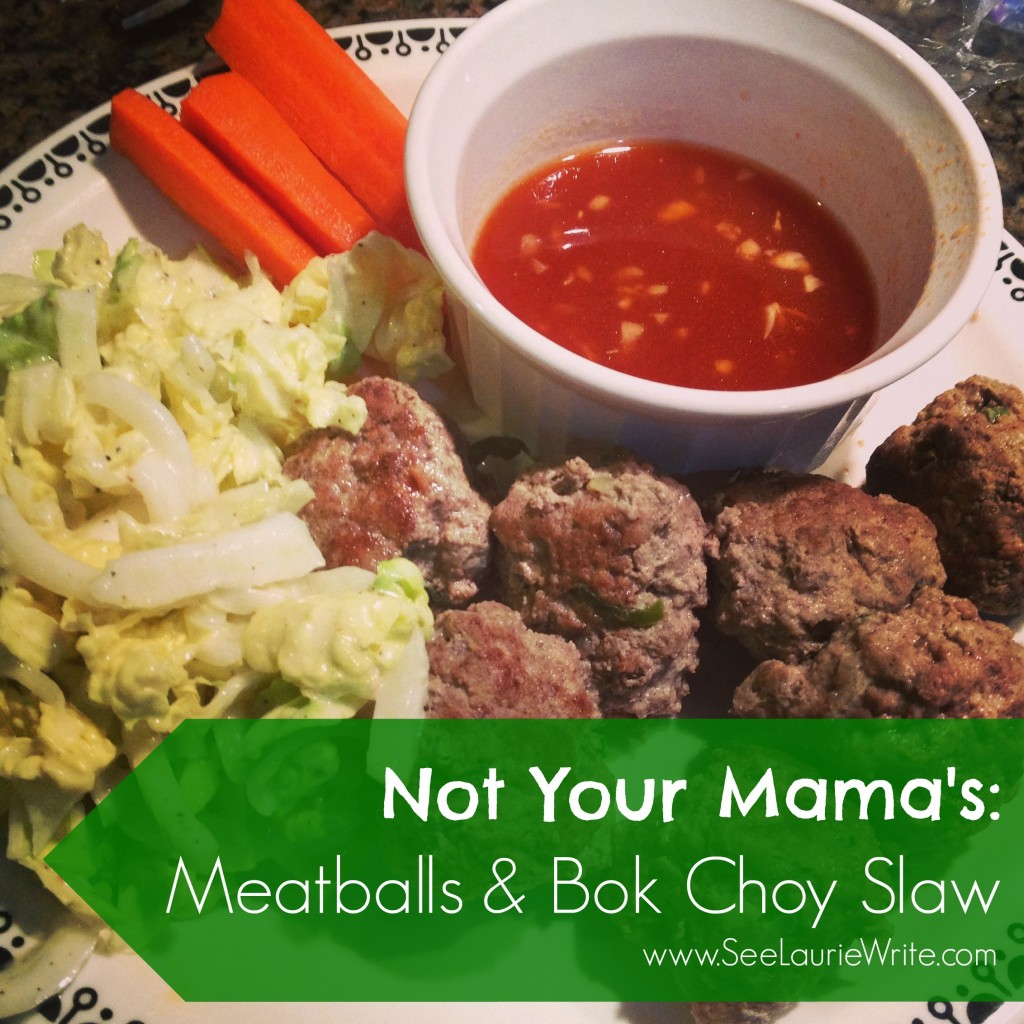 Not Your Mama's: Meatballs & Bok Choy Slaw | SeeLaurieWrite.com