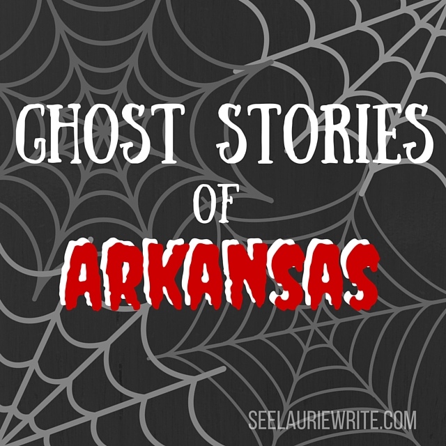 Ghost Stories of Arkansas | SeeLaurieWrite.com